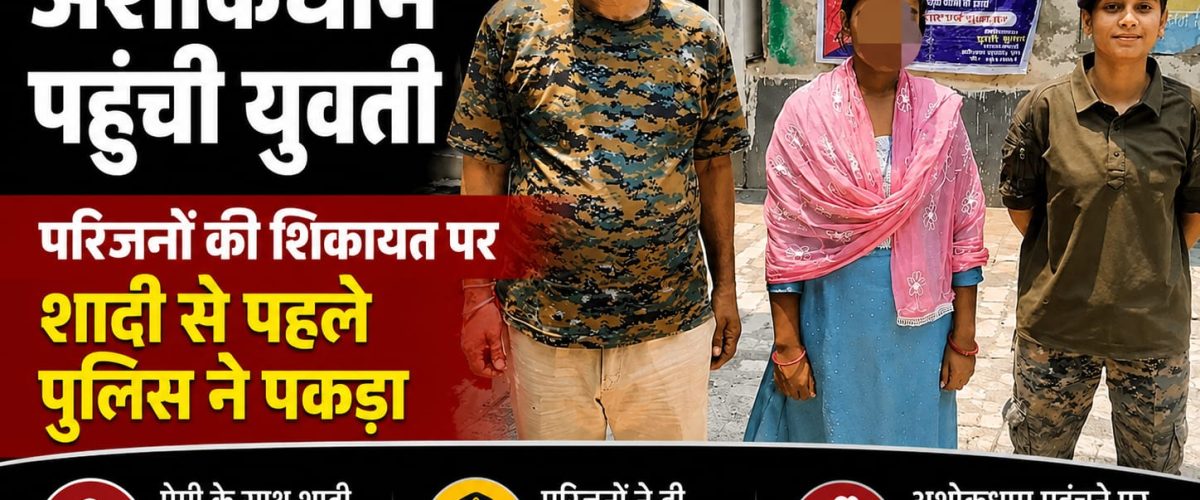 प्रेमी संग शादी करने पहुंची युवती अशोक धाम से बरामद